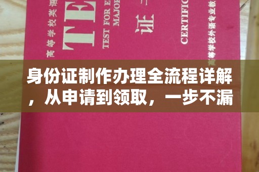 古丈身份证制作办理全流程详解，从申请到领取，一步不漏！